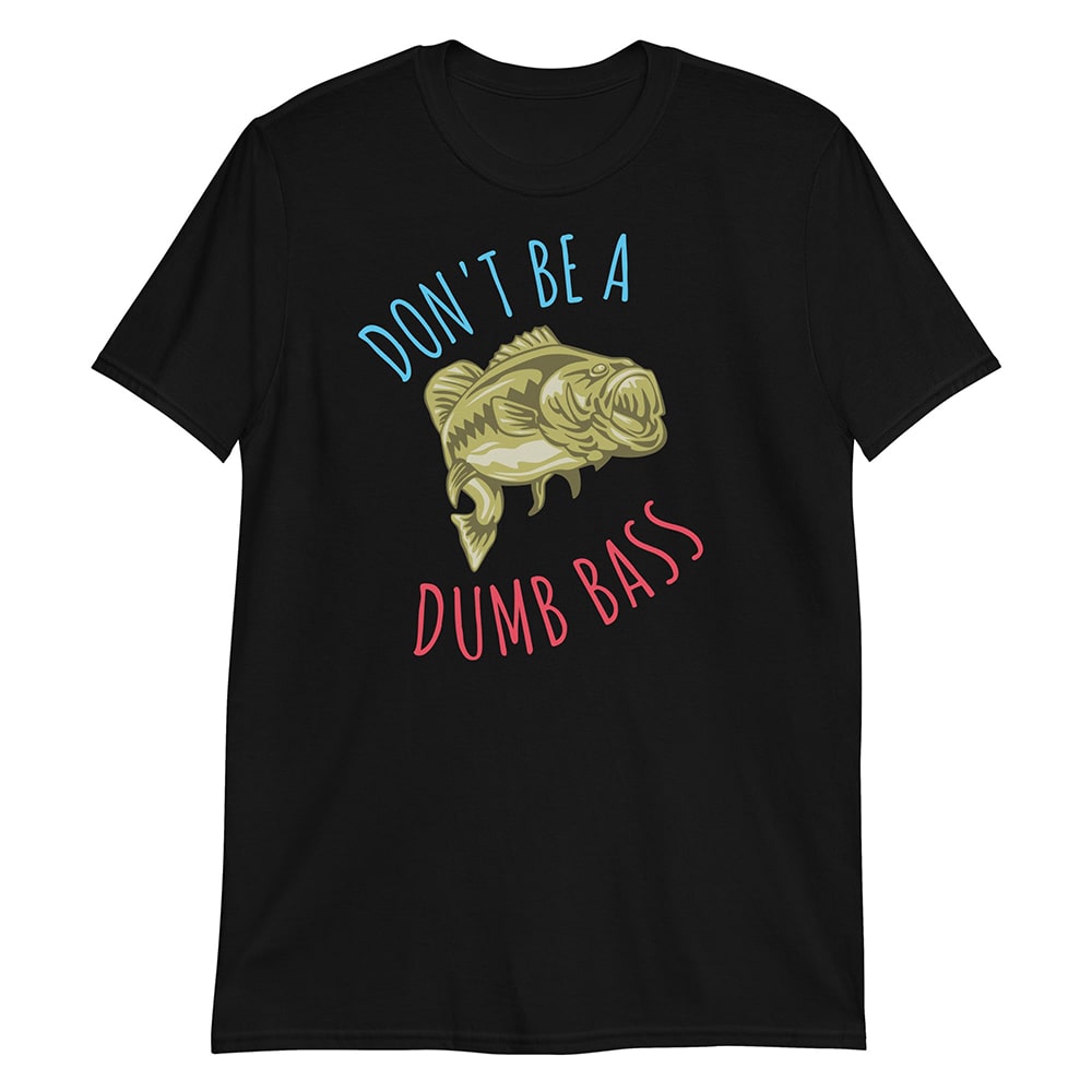 Don't be a dumb bass black fishing t-shirt